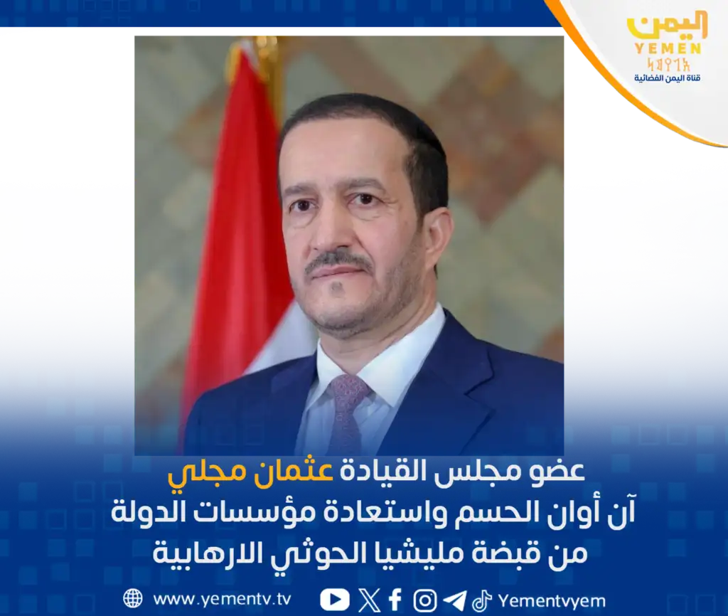 عضو مجلس القيادة عثمان نجلي : آن أوان الحسم واستعادة مؤسسات الدولة من قبضة مليشيا الحوثي